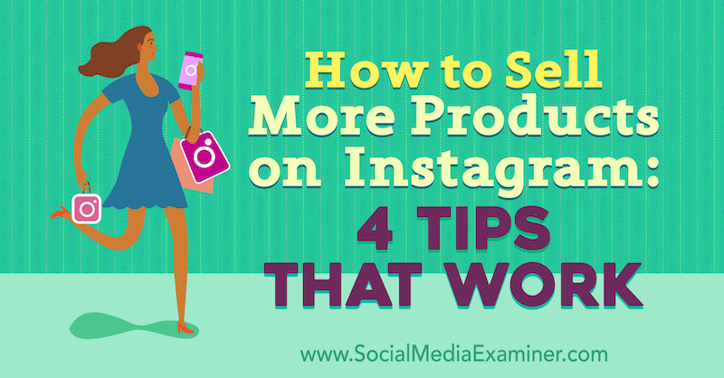 Πώς να πουλήσετε περισσότερα προϊόντα στο Instagram: 4 συμβουλές που λειτουργούν από τον Alexz Miller στο Social Media Examiner.