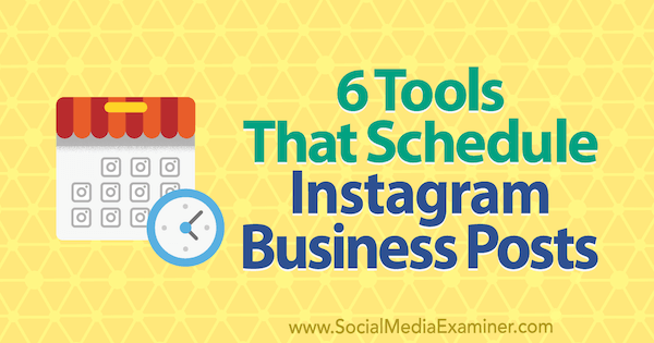 6 εργαλεία που προγραμματίζουν τις επαγγελματικές αναρτήσεις Instagram από την Kristi Hines στο Social Media Examiner.