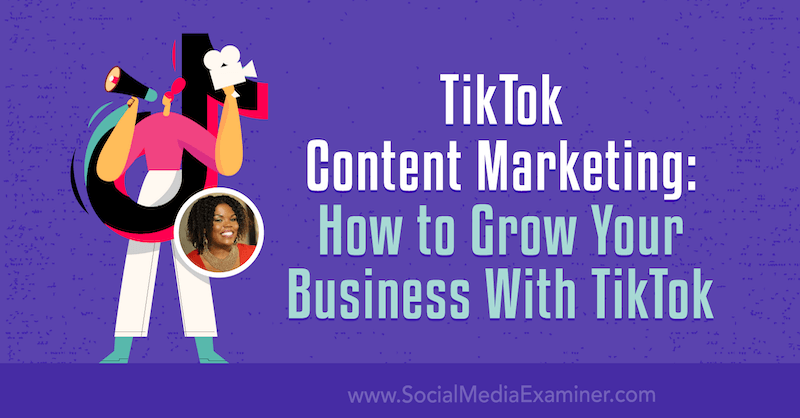 TikTok Content Marketing: Πώς να αναπτύξετε την επιχείρησή σας με το TikTok από την Keenya Kelly στο Social Media Examiner.