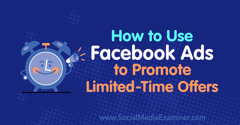 Πώς να χρησιμοποιήσετε τις διαφημίσεις Facebook για να προωθήσετε προσφορές περιορισμένου χρόνου από τη Sally Hendrick στο Social Media Examiner.