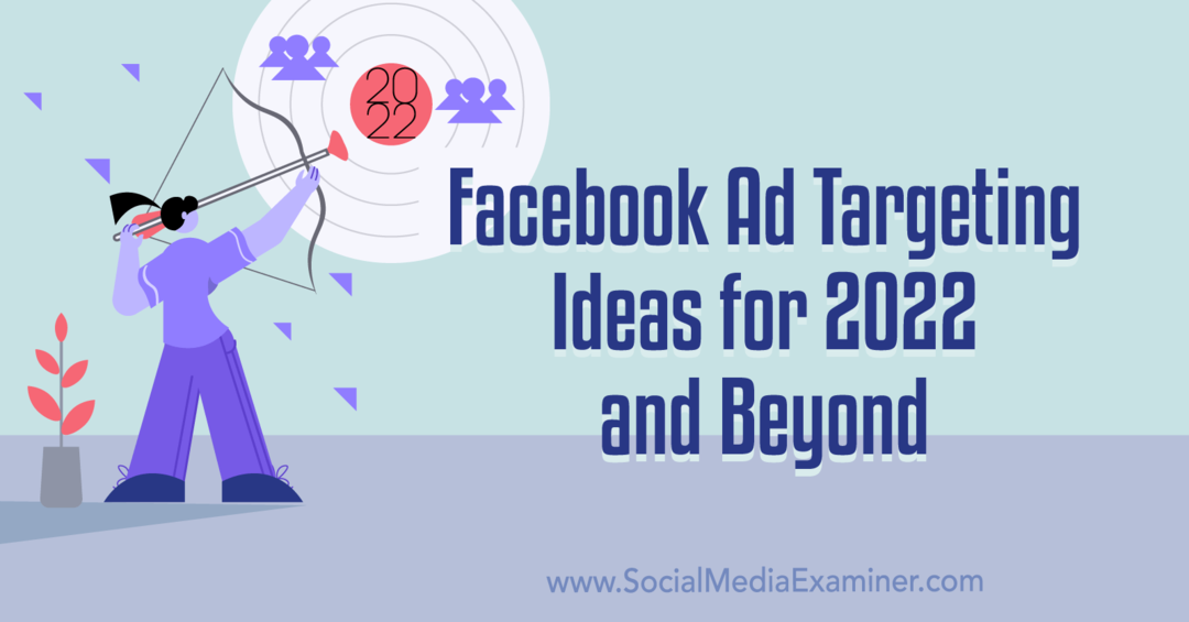 Ιδέες στόχευσης διαφημίσεων στο Facebook για το 2022 και μετά: Εξεταστής μέσων κοινωνικής δικτύωσης