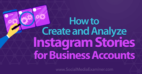Πώς να δημιουργήσετε και να αναλύσετε ιστορίες Instagram για λογαριασμούς επιχειρήσεων από την Kristi Hines στο Social Media Examiner.