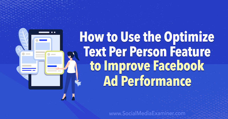 Πώς να χρησιμοποιήσετε τη λειτουργία βελτιστοποίησης κειμένου ανά άτομο για να βελτιώσετε την απόδοση των διαφημίσεων στο Facebook από την Anna Sonnenberg στο Social Media Examiner.