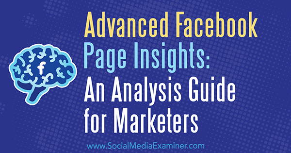 Advanced Facebook Page Insights: Ένας οδηγός ανάλυσης για τους έμπορους από τον Jill Holtz στο Social Media Examiner.