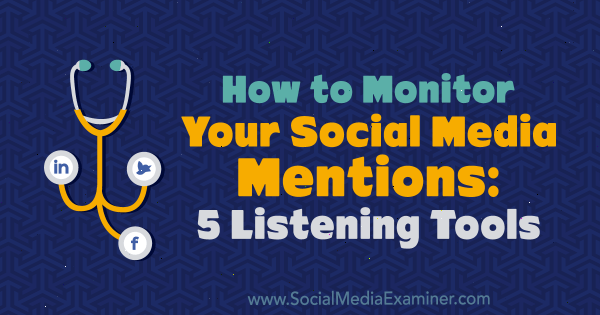 Πώς να παρακολουθείτε τις αναφορές των κοινωνικών μέσων σας: 5 Εργαλεία ακρόασης από τον Marcus Ho στο Social Media Examiner.