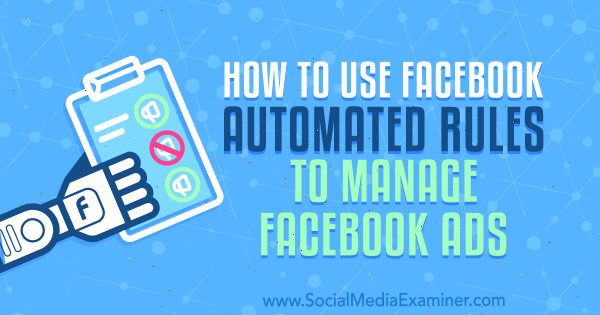 Πώς να χρησιμοποιήσετε τους αυτοματοποιημένους κανόνες Facebook για τη διαχείριση διαφημίσεων Facebook από τον Charlie Lawrence στο Social Media Examiner.