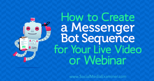 Πώς να δημιουργήσετε μια ακολουθία Bot Messenger για το ζωντανό βίντεο ή το διαδικτυακό σας σεμινάριο από την Dana Tran στο Social Media Examiner.