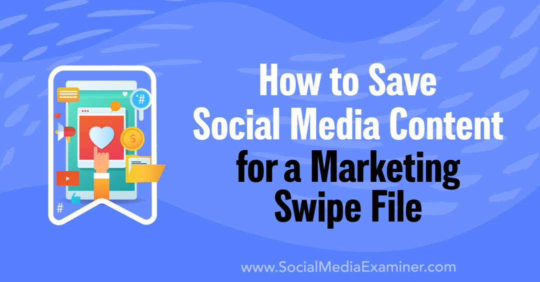 Πώς να αποθηκεύσετε περιεχόμενο μέσων κοινωνικής δικτύωσης για ένα αρχείο μάρκετινγκ swipe-Social Media Examiner