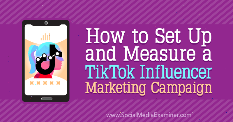 Πώς να ρυθμίσετε και να μετρήσετε μια εκστρατεία μάρκετινγκ TikTok Influencer από τον Lachlan Kirkwood στο Social Media Examiner.