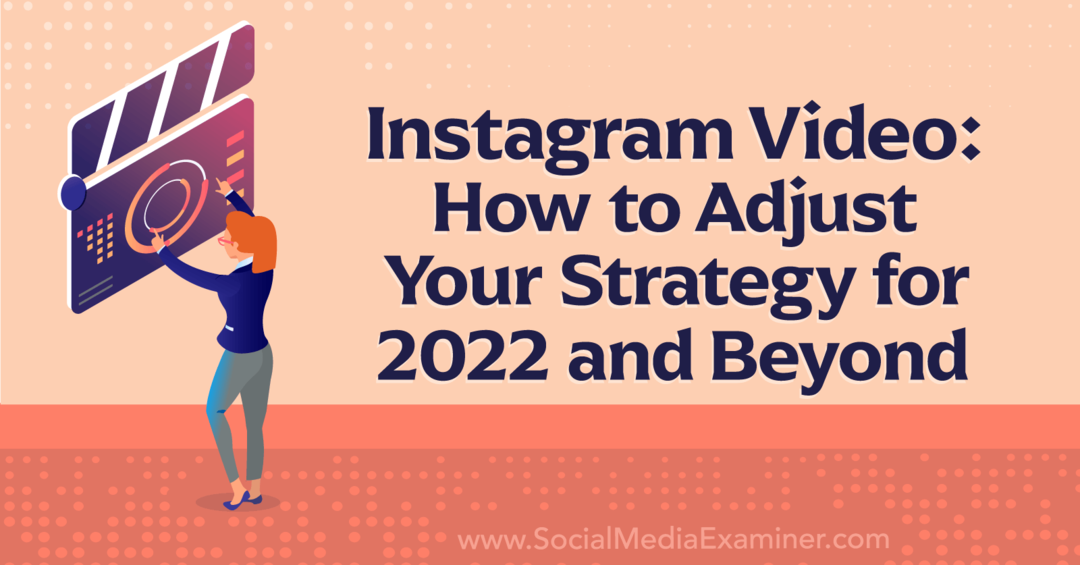 Βίντεο Instagram: Πώς να προσαρμόσετε τη στρατηγική σας για το 2022 και πέρα ​​από τον Εξεταστή Κοινωνικών Μέσων