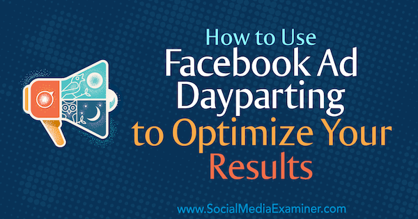 Πώς να χρησιμοποιήσετε το Facebook Ad Dayparting για να βελτιστοποιήσετε τα αποτελέσματά σας από την Ana Gotter στο Social Media Examiner.