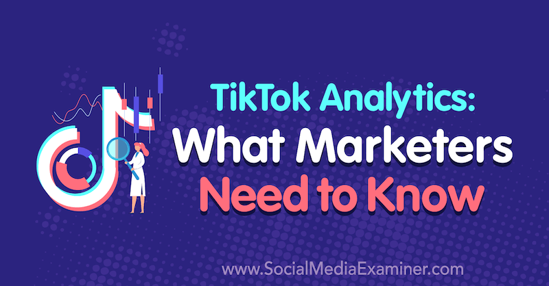 TikTok Analytics: Τι πρέπει να γνωρίζουν οι έμποροι από τον Lachlan Kirkwood στο Social Media Examiner.