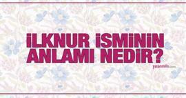 Τι σημαίνει το όνομα İlknur; Αναφέρεται το όνομα İlknur στο Κοράνι; Χαρακτηριστικά του ονόματος Ilknur