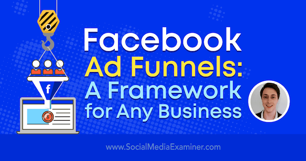 Facebook Ad Funnels: Ένα πλαίσιο για οποιαδήποτε επιχείρηση με πληροφορίες από τον Charlie Lawrance στο Social Media Marketing Podcast.