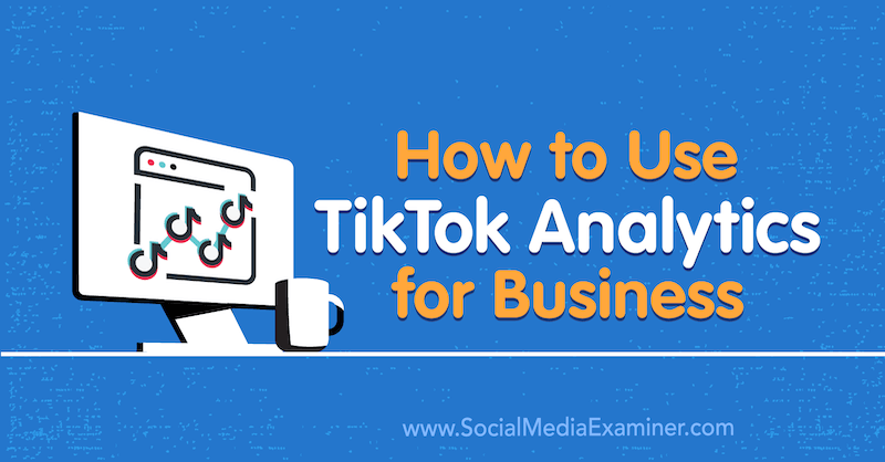 Πώς να χρησιμοποιήσετε το TikTok Analytics για επιχειρήσεις από την Rachel Pedersen στο Social Media Examiner.