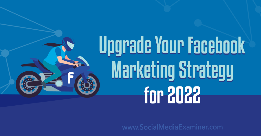 Αναβαθμίστε τη στρατηγική μάρκετινγκ του Facebook για το 2022: Social Media Examiner