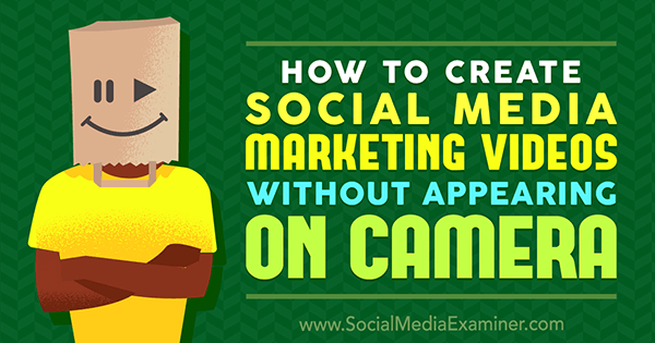Πώς να δημιουργήσετε βίντεο μάρκετινγκ κοινωνικών μέσων χωρίς να εμφανίζεται στην κάμερα από τον Megan O'Neill στο Social Media Examiner.