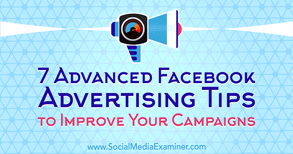 7 Προηγμένες συμβουλές διαφήμισης στο Facebook για τη βελτίωση των καμπανιών σας από τον Charlie Lawrance στο Social Media Examiner.