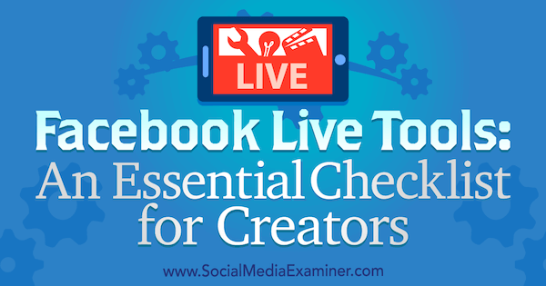 Facebook Live Tools: Μια βασική λίστα ελέγχου για δημιουργούς του Ian Anderson Gray στο Social Media Examiner.