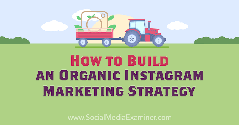 Πώς να δημιουργήσετε μια οργανική στρατηγική μάρκετινγκ Instagram από την Corinna Keefe στο Social Media Examiner.