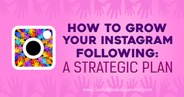 Πώς να μεγαλώσετε το Instagram σας ακολουθώντας: Ένα στρατηγικό σχέδιο από την Amanda Bond στο Social Media Examiner.