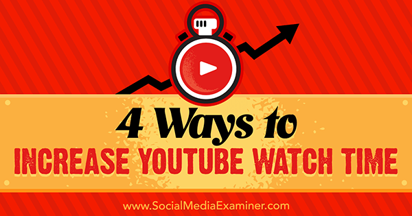 4 τρόποι αύξησης του χρόνου παρακολούθησης YouTube από τον Eric Sachs στο Social Media Examiner.