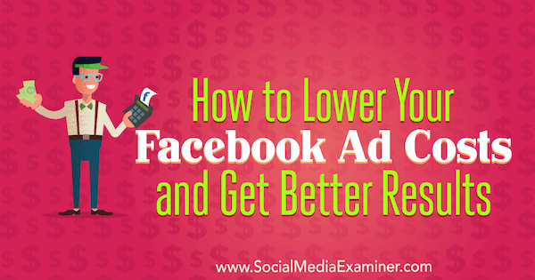 Πώς να μειώσετε το κόστος διαφήμισης στο Facebook και να λάβετε καλύτερα αποτελέσματα από την Amanda Bond στο Social Media Examiner.