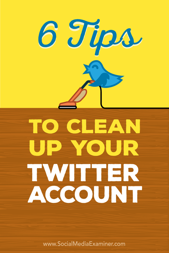 6 συμβουλές για την εκκαθάριση του λογαριασμού σας στο Twitter: Social Media Examiner