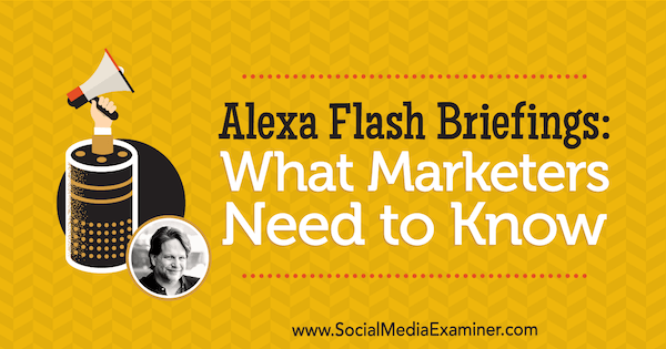 Alexa Flash Briefings: Τι πρέπει να γνωρίζουν οι έμποροι, με πληροφορίες από τον Chris Brogan στο Social Media Marketing Podcast.