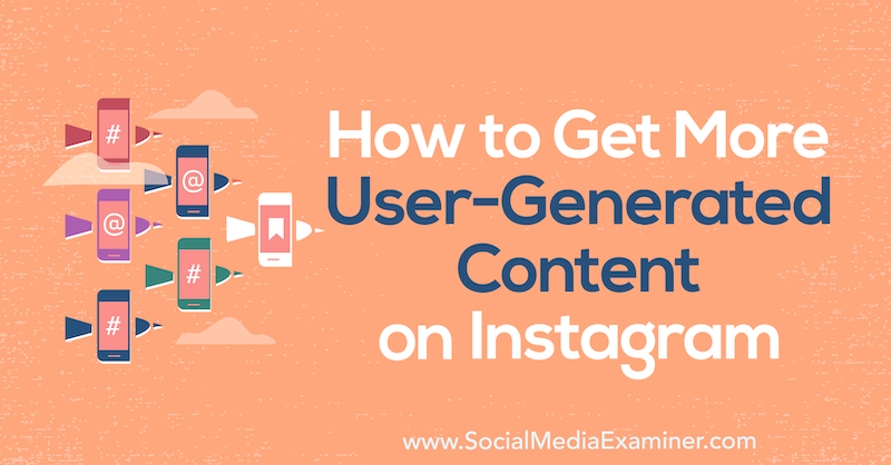 Πώς να αποκτήσετε περισσότερο περιεχόμενο που δημιουργείται από το χρήστη στο Instagram: Social Media Examiner
