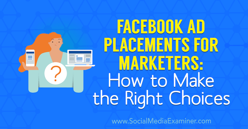 Τοποθετήσεις διαφημίσεων Facebook για επαγγελματίες του μάρκετινγκ: Πώς να κάνετε τις σωστές επιλογές από τον Charlie Lawrence στο Social Media Examiner.