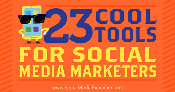 23 Cool Tools for Social Media Marketers από τον Mike Stelzner στο Social Media Examiner.