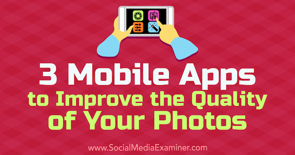 3 εφαρμογές για κινητά για τη βελτίωση της ποιότητας των φωτογραφιών σας από τον Shane Barker στο Social Media Examiner.