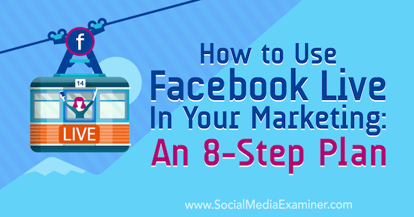 Πώς να χρησιμοποιήσετε το Facebook Live στο μάρκετινγκ: Ένα σχέδιο 8 βημάτων από τον Desiree Martinez στο Social Media Examiner.