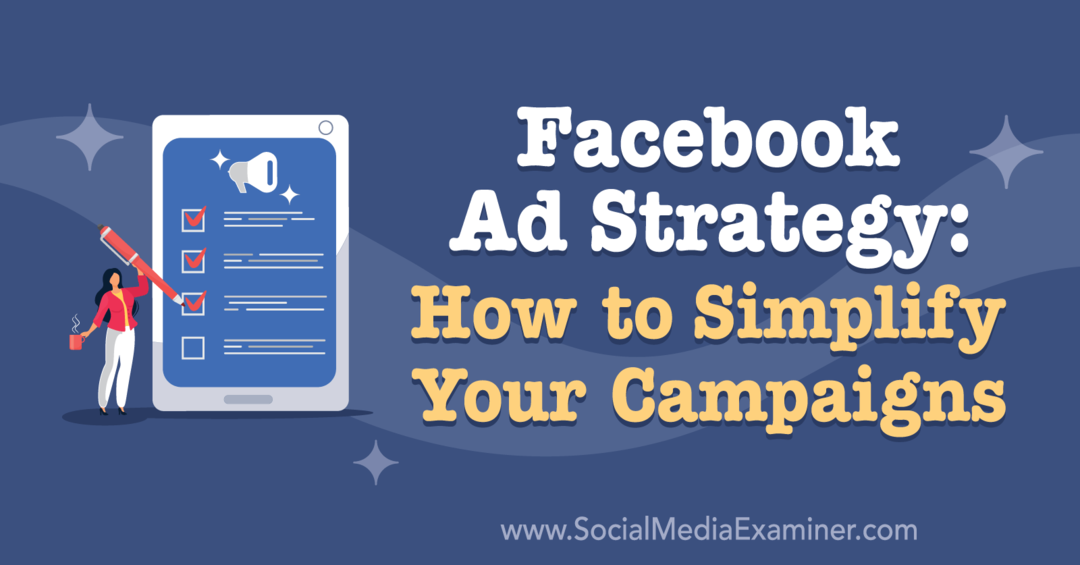 Στρατηγική διαφήμισης Facebook: Πώς να απλοποιήσετε τις καμπάνιες σας: Social Media Examiner