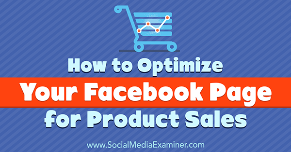 Πώς να βελτιστοποιήσετε τη σελίδα σας στο Facebook για πωλήσεις προϊόντων από την Ana Gotter στο Social Media Examiner.