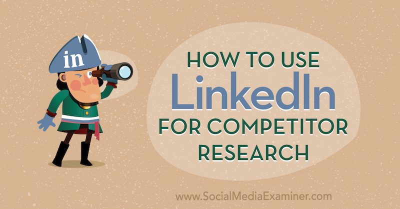 Πώς να χρησιμοποιήσετε το LinkedIn για την έρευνα ανταγωνιστών: Εξεταστής κοινωνικών μέσων