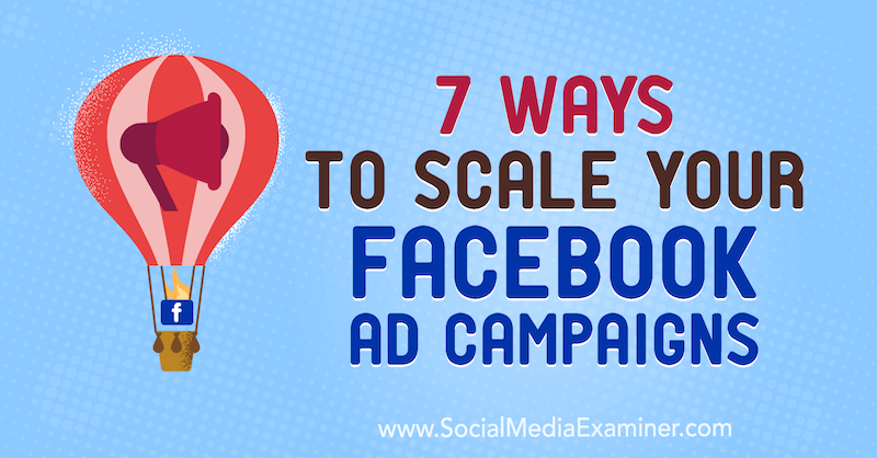 7 τρόποι κλιμάκωσης των διαφημιστικών σας καμπανιών στο Facebook από τον Jason How στο Social Media Examiner.