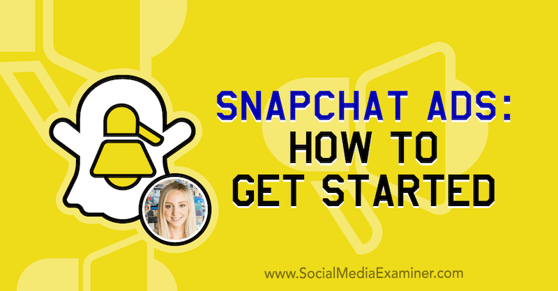 Διαφημίσεις Snapchat: Πώς να ξεκινήσετε με πληροφορίες από τη Savannah Sanchez στο Social Media Marketing Podcast.