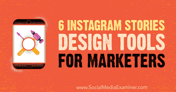 6 Εργαλεία σχεδιασμού ιστοριών Instagram για έμπορους από τον Caitlin Hughes στο Social Media Examiner.