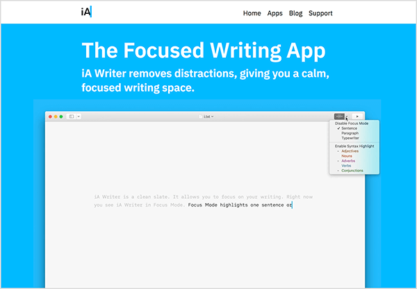 Αυτή η εικόνα είναι ένα στιγμιότυπο οθόνης μιας διαφημιστικής σελίδας για την εφαρμογή iA Writer. Στην άσπρη κεφαλίδα στην κορυφή, το λογότυπο iA εμφανίζεται στα αριστερά. Στα δεξιά υπάρχουν οι ακόλουθες επιλογές πλοήγησης: Αρχική σελίδα, Εφαρμογές, Ιστολόγιο, Υποστήριξη. Στη συνέχεια, σε φωτεινό μπλε φόντο υπάρχουν λεπτομέρειες σχετικά με την εφαρμογή. Το ακόλουθο λευκό κείμενο εμφανίζεται στο μπλε φόντο: «Το Focused Writing App iA Writer καταργείται περισπασμούς, δίνοντάς σας έναν ήρεμο, εστιασμένο χώρο γραφής. " Κάτω από αυτό το κείμενο υπάρχει ένα βίντεο ενός ατόμου που πληκτρολογεί χρησιμοποιώντας το Εφαρμογή iA Writer. Επάνω αριστερά στη διεπαφή βρίσκεται ένα μενού επιλογών για τη λειτουργία εστίασης της εφαρμογής.