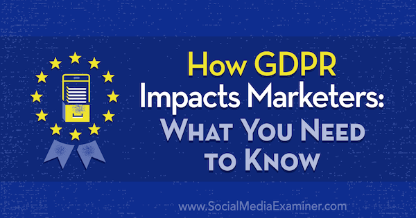 Πώς ο GDPR επηρεάζει τους εμπόρους: Τι πρέπει να γνωρίζετε από τον Danielle Liss στον εξεταστή κοινωνικών μέσων.