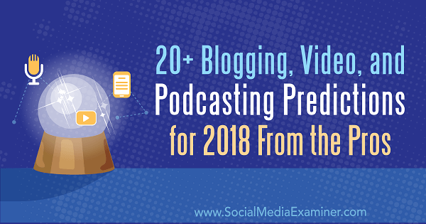 20+ Προβλέψεις Blogging, Video και Podcasting για το 2018 από τους επαγγελματίες.