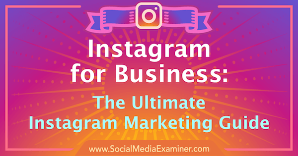 Instagram Marketing: Ο απόλυτος οδηγός για την επιχείρησή σας: Social Media Examiner