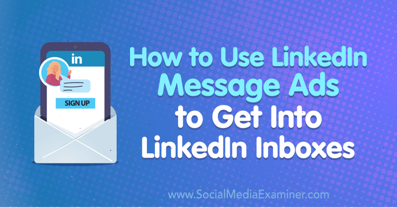 Πώς να χρησιμοποιήσετε τις διαφημίσεις μηνυμάτων LinkedIn για να εισέλθετε στα Εισερχόμενα του LinkedIn από τον AJ Wilcox στο Social Media Examiner.