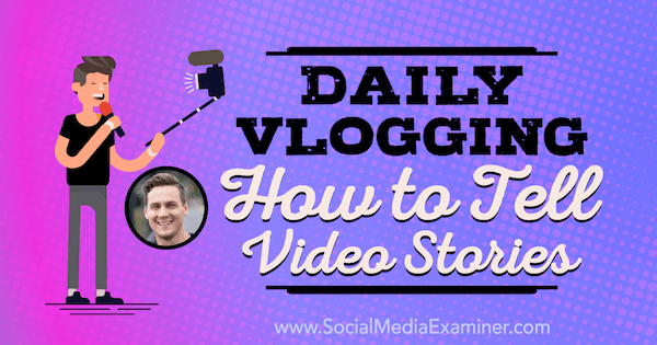 Καθημερινό Vlogging: Πώς να πείτε ιστορίες βίντεο με πληροφορίες από τον Cody Wanner στο Podcast του Social Media Marketing.