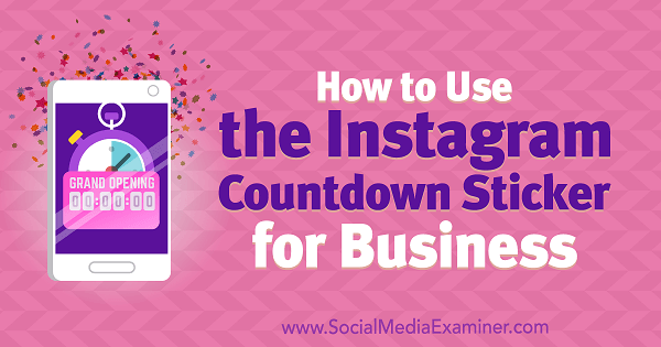 Πώς να χρησιμοποιήσετε το αυτοκόλλητο αντίστροφης μέτρησης Instagram για επιχειρήσεις από την Jenn Herman στο Social Media Examiner.