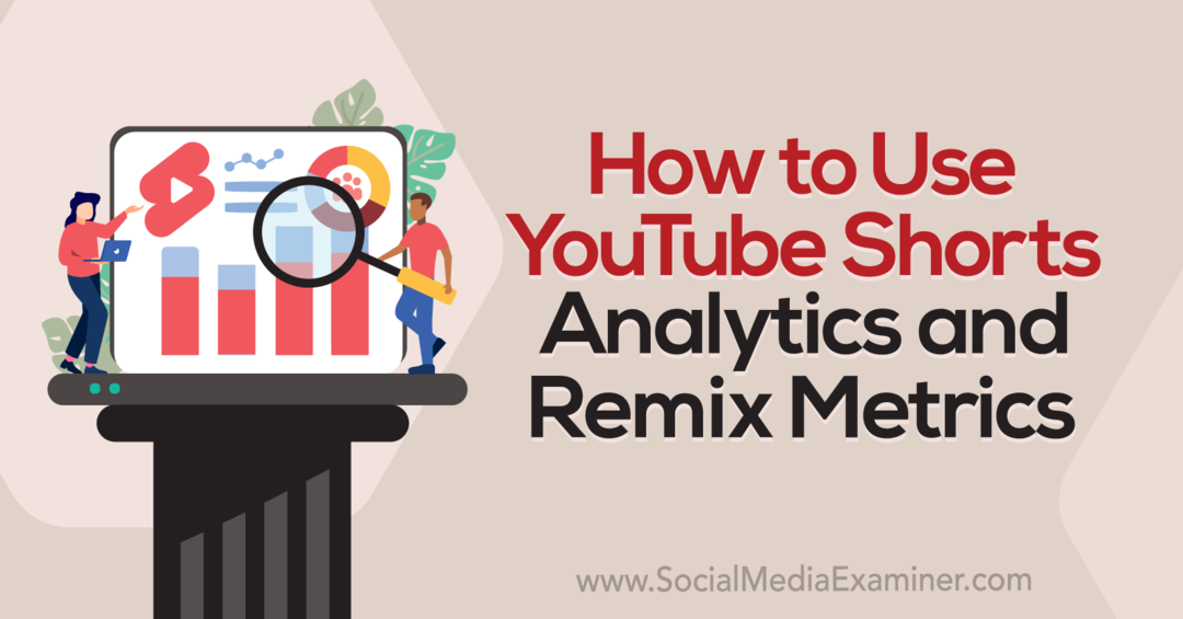 Πώς να χρησιμοποιήσετε το YouTube Shorts Analytics και μετρήσεις Remix: Social Media Examiner