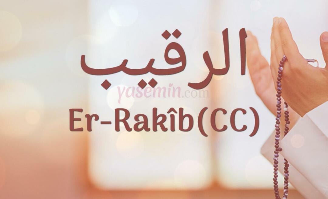 Τι σημαίνει Er-Rakib (c.c); Ποιες είναι οι αρετές του ονόματος Er-Rakib; Esmaul Husna Er-Rakib...
