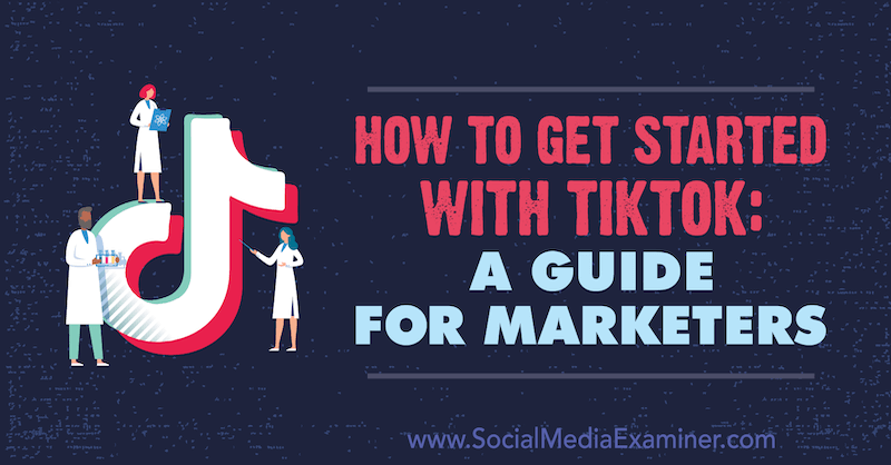 Πώς να ξεκινήσετε με το TikTok: Ένας οδηγός για επαγγελματίες του μάρκετινγκ: Social Media Examiner